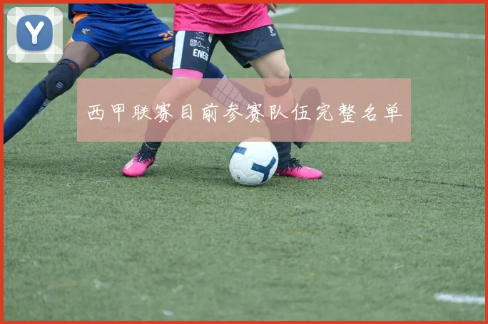 西甲联赛目前参赛队伍完整名单